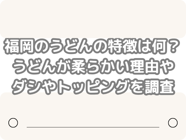 岡のうどんの特徴は何？うどんが柔らかい理由やダシやトッピングを調査