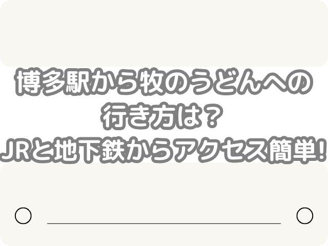 博多駅 牧のうどん の行き方 JR 地下鉄 アクセス 簡単