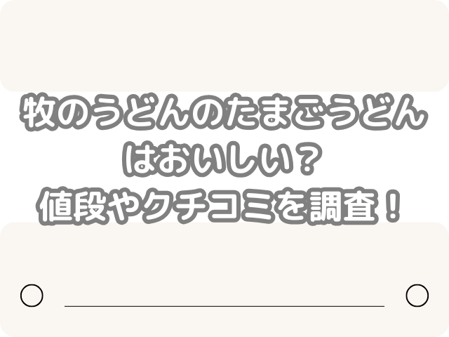 牧のうどん たまごうどん おいしい 値段 クチコミ 調査